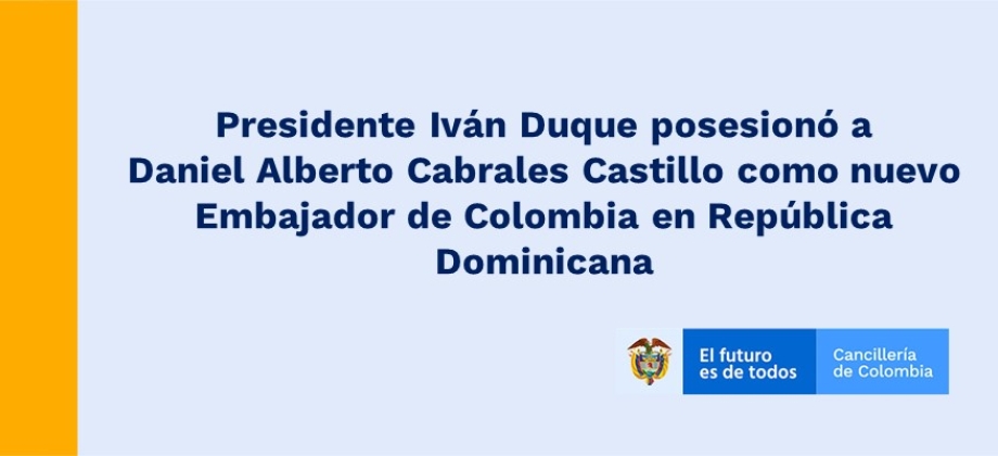 Presidente Iván Duque posesionó a Daniel Alberto Cabrales Castillo como nuevo Embajador de Colombia