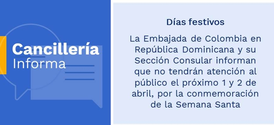 Días festivos: Embajada de Colombia en República Dominicana y su Sección Consular informan que no tendrán atención al público el próximo 1 y 2 de abril, por la conmemoración de la Semana Santa