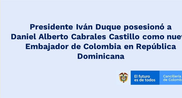 Presidente Iván Duque posesionó a Daniel Alberto Cabrales Castillo como nuevo Embajador de Colombia