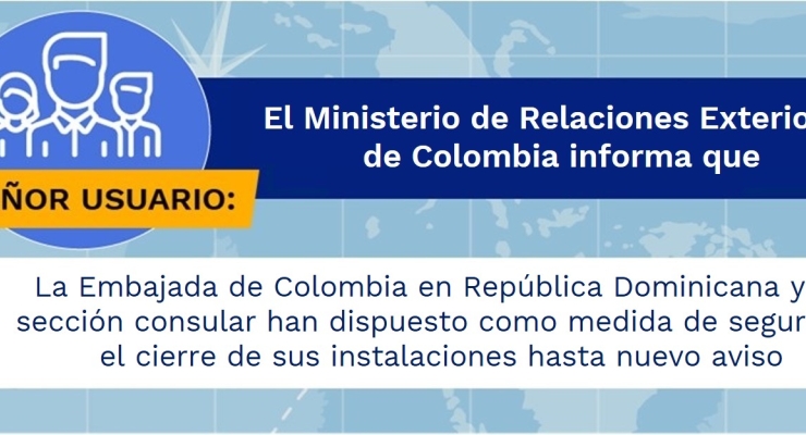 La Embajada de Colombia en República Dominicana y su sección consular han dispuesto como medida de seguridad el cierre de sus instalaciones hasta nuevo aviso