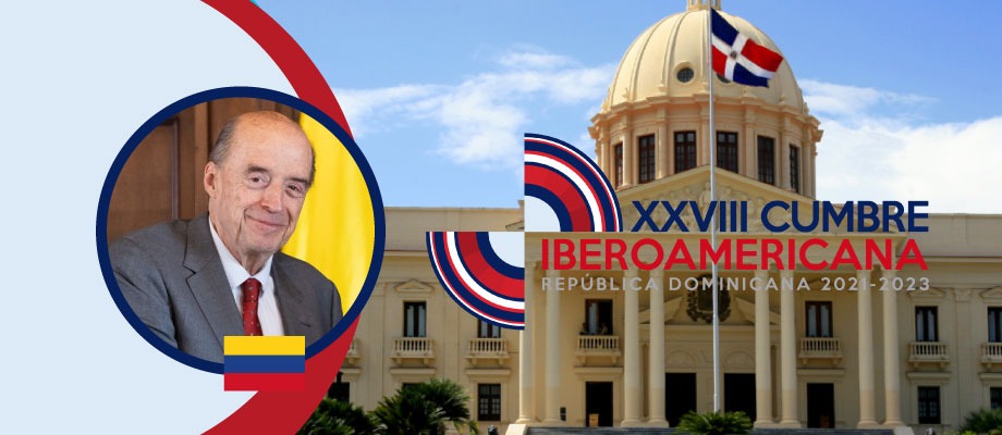 Canciller Álvaro Leyva Durán participará en la XXVII Cumbre Iberoamericana de Jefas y Jefes de Estado y/o de Gobierno en República Dominicana