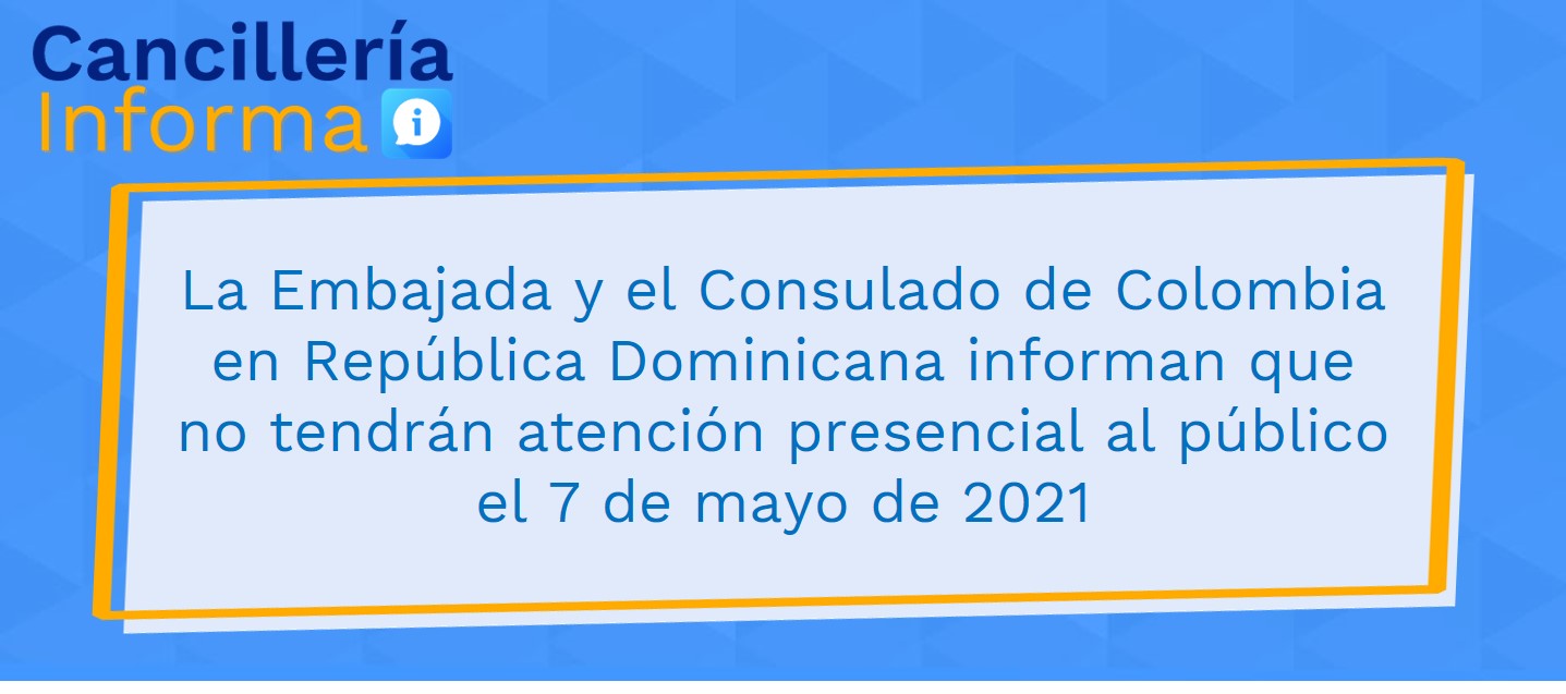 La Embajada y el Consulado de Colombia en República Dominicana informan que no tendrán atención presencial al público el 7 de mayo de 2021