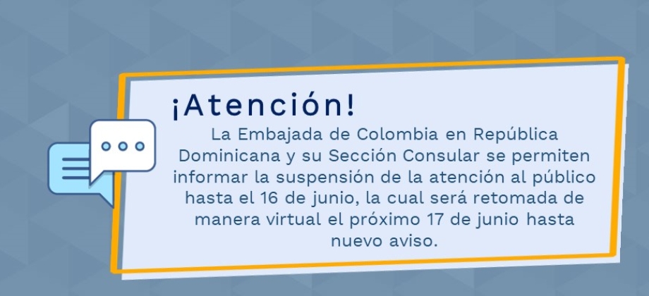 La Embajada de Colombia en República Dominicana y su Sección Consular se permiten informar la suspensión de la atención al público hasta el 16 de junio