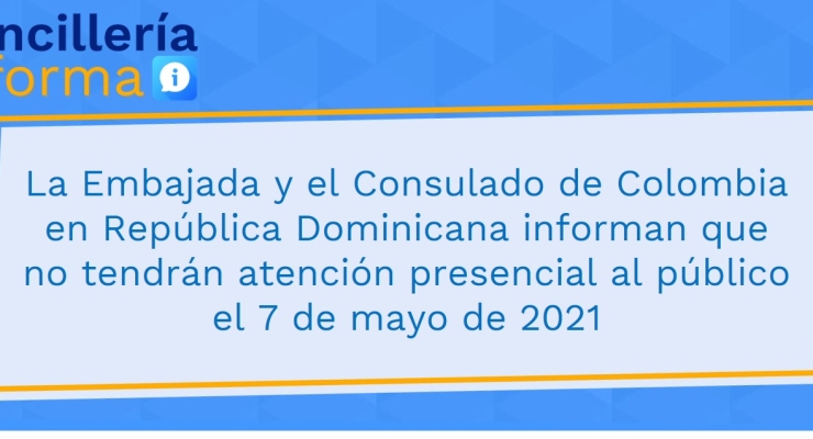 La Embajada y el Consulado de Colombia en República Dominicana informan que no tendrán atención presencial al público el 7 de mayo de 2021